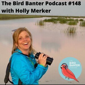 The Bird Banter Podcast #148 with Holly Merker