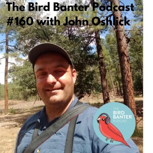 The Bird Banter Podcast #160 with John Oshlick