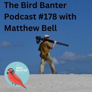 The Bird Banter Podcast #178 with Matthew Bell