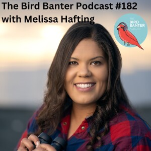 The Bird Banter Podcast #182 with Melissa Hafting