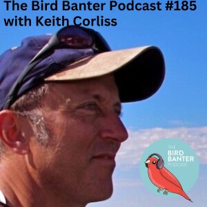 The Bird Banter Podcast #185 with Keith Corliss