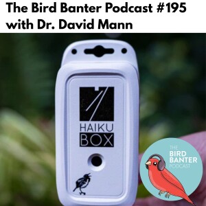 The Bird Banter Podcast #195 with Dr. David Mann and HaikuBOX