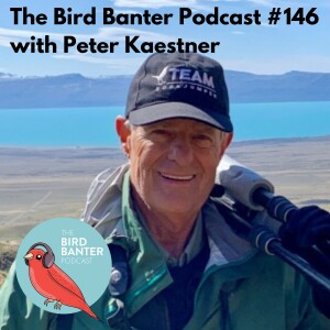 The Bird Banter Podcast #146 with Peter Kaestner