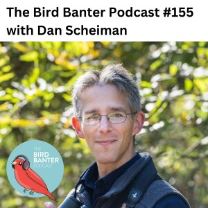The Bird Banter Podcast #155 with Dan Scheiman