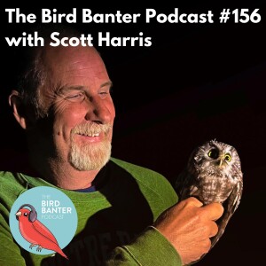 The Bird Banter Podcast #156 with Scott Harris