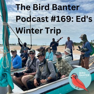 The Bird Banter Podcast #169 Ed’s Winter Trip