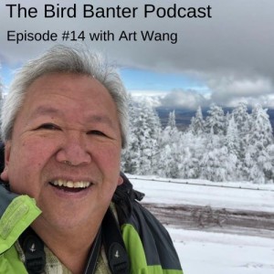 The Bird Banter Podcast Episode #14 with Art Wang