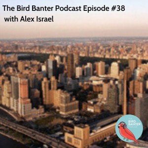The Bird Banter Podcast Episode #38 with Alex Israel