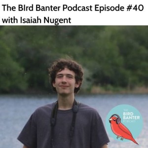 The Bird Banter Podcast Episode #40 with Isaiah Nugent