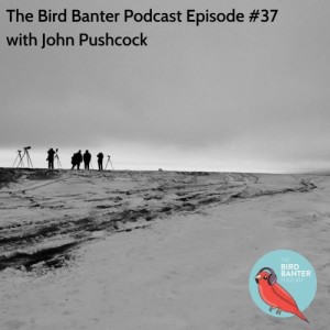 The Bird Banter Podcast Episode #37with John Pushcock