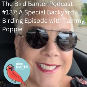 The Bird Banter Podcast #137: A Special Backyard Birding Episode with Tammy Poppie