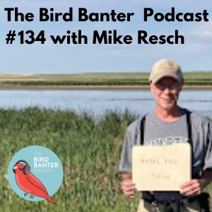 The Bird Banter Podcast #134 with Mike Resch