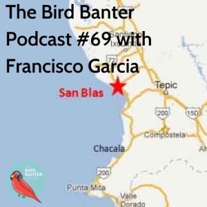 The Bird Banter Podcast Episode #69 with Francisco Garcia