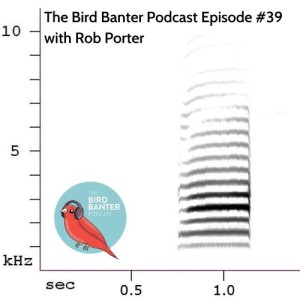 The Bird Banter Podcast Episode #39 with Rob Porter