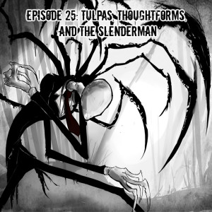 Episode 25: Tulpas, Thoughtforms, and the Slenderman