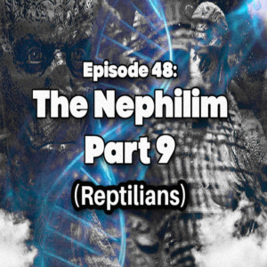 Episode 48: The Nephilim Part 9 (Reptilians)
