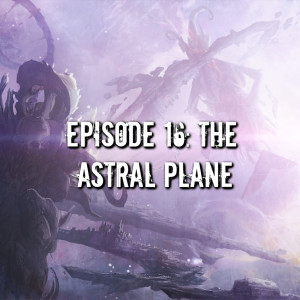 Episode 16: The Astral Plane