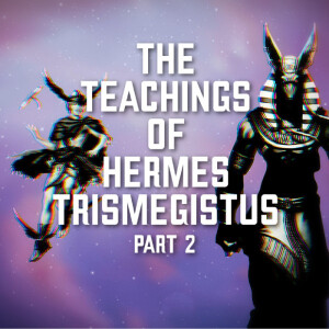 The Teachings of Hermes Trismegistus Part Two | Episode 96