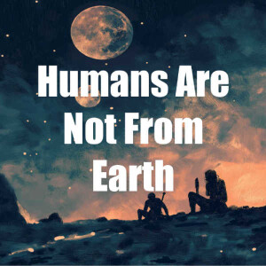 Humans Are Not From Earth | Episode 106