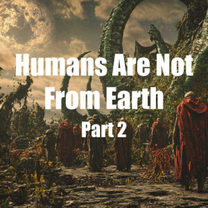 Humans Are Not From Earth Part 2 | Episode 107