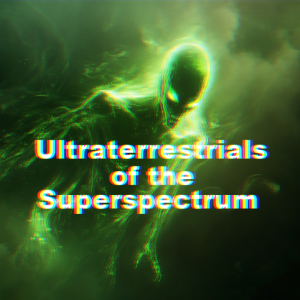 Ultraterrestrials of the Superspectrum | Ep 119
