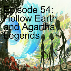 Episode 54: Hollow Earth and Agartha Legends