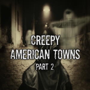 Episode 69: Creepy American Towns Part 2