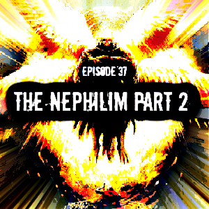 Episode 37: The Nephilim Part 2