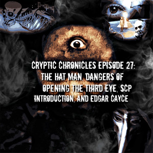 Episode 27: The Hat Man, Dangers Of Opening The Third Eye, SCP Introduction, And Edgar Cayce
