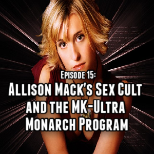 Episode 15: Allison Mack’s Sex Cult And The MK-Ultra Monarch Program