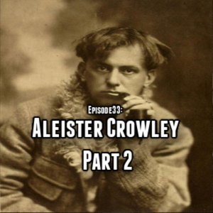 Episode 33: Aleister Crowley Part 2