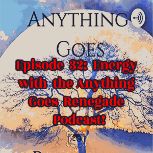 Episode 32: Energy, with the Anything Goes Renegade Podcast