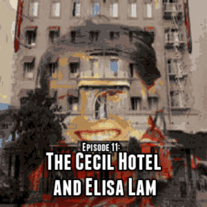 Episode 11: The Cecil Hotel and Elisa Lam