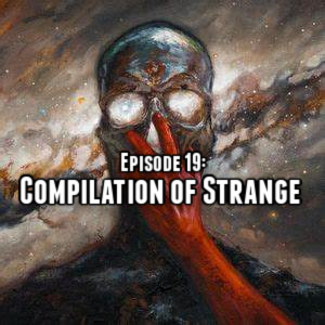 Episode 19: Compilation of Strange