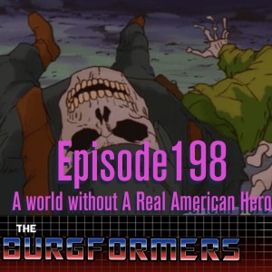 Episode 198: A World Without A Real American Hero