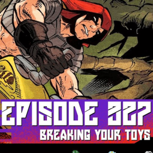 Episode 327: Breaking Your Toys and ARAH Issue 306