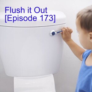 Flush it Out [Episode 173]