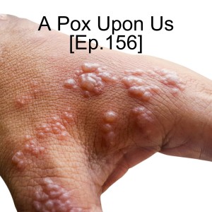 A Pox Upon Us [Ep.156]