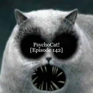 PsychoCat! [Episode 142]