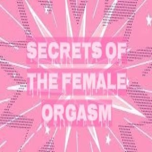 Episode 69: Secrets of the Female Orgasm