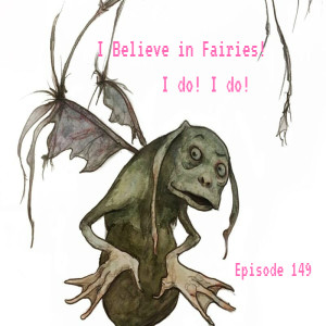 I Believe in Fairies! I do! I do! [Episode 149]