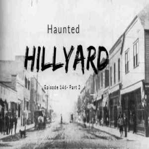 Haunted Hillyard [Episode 146- Part 2]