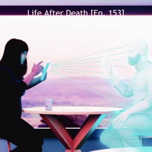 Life After Death [Ep. 153]