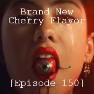 Special Episode: Brand New Cherry Flavor [Episode 150]
