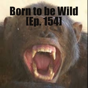 Born to be Wild [Ep. 154]