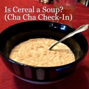 Is Cereal a Soup? (Cha Cha Check-In)