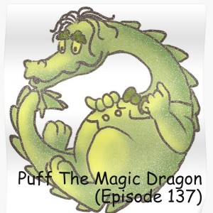 Puff The Magic Dragon (Episode 137)