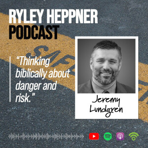 Thinking Biblically About Danger and Risk | Jeremy Lundgren