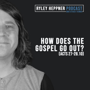 Sermon: How Does the Gospel Go Out? (Acts 27-28.10)