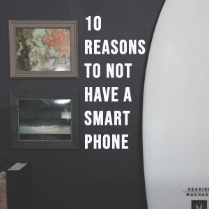 10 REASONS to Not Have a Smart Phone (Or At Least Set Some Boundaries)